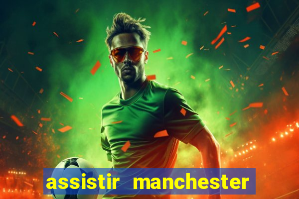 assistir manchester united ao vivo multicanais